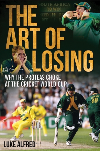The Art of Losing : Why the Proteas Choke at the Cricket World Cup, PDF eBook