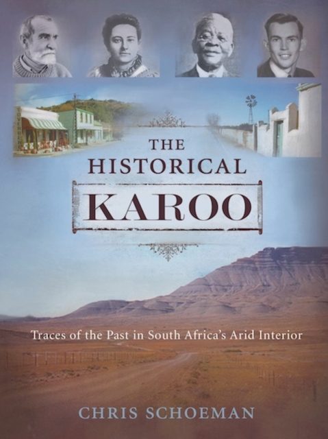The Historical Karoo : Traces of the Past in South Africa's Arid Interior, PDF eBook