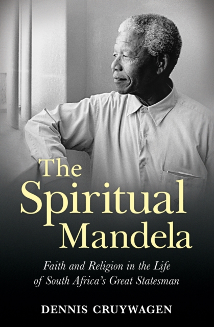 The Spiritual Mandela : Faith and religion in the life of South Africa's great statesman, EPUB eBook