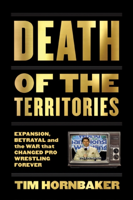 Death Of The Territories : Expansion, Betrayal and the War That Changed Pro Wrestling Forever, Paperback / softback Book