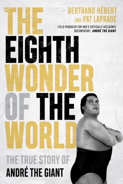The Eighth Wonder Of The World : The True Story of Andre The Giant, Hardback Book