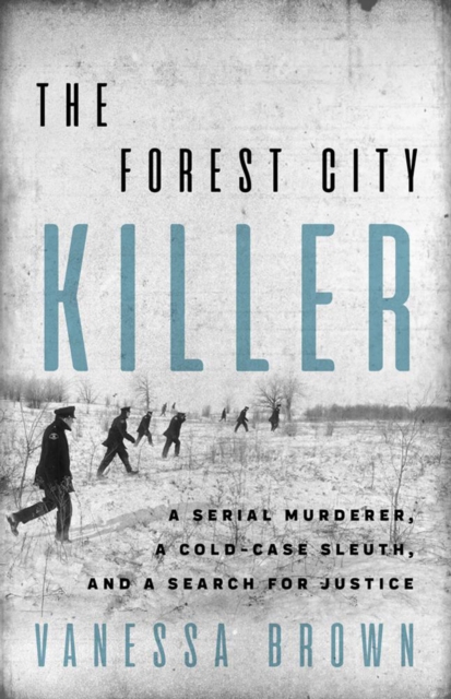 The Forest City Killer : A Serial Murderer, A Cold-Case Sleuth, and a Search for Justice, Paperback / softback Book