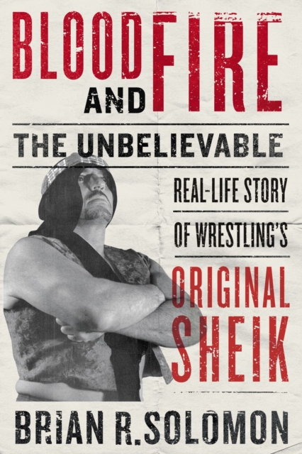 Blood And Fire : The Unbelievable Real-Life Story of Wrestling's Original Sheik, Paperback / softback Book