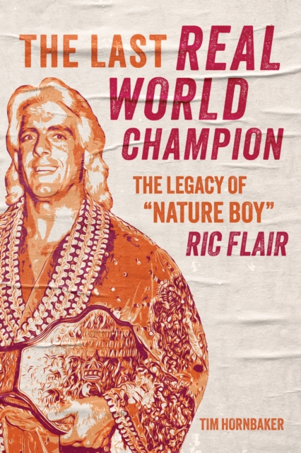 The Last Real World Champion : The Legend of 'Nature Boy' Ric Flair, Paperback / softback Book