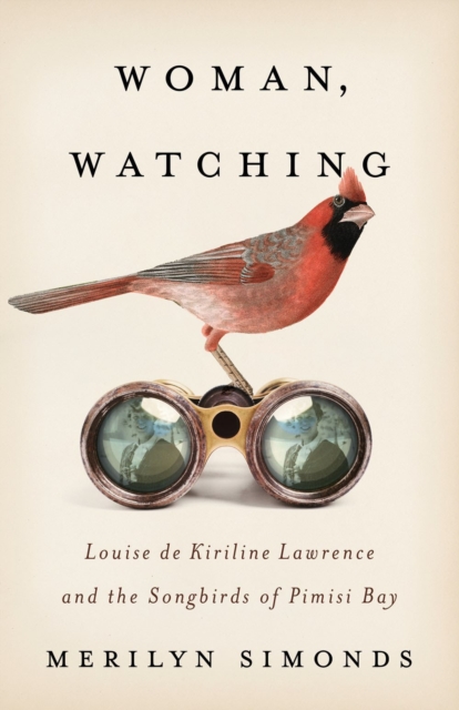 Woman, Watching : Louise de Kiriline Lawrence and the Songbirds of Pimisi Bay, Paperback / softback Book