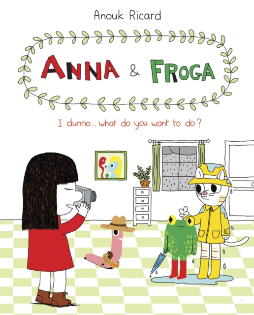 Anna and Froga 2 : I Dunno, What Do You Want to Do?, Hardback Book