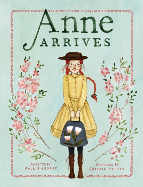Anne Arrives : Inspired by Anne of Green Gables, Hardback Book