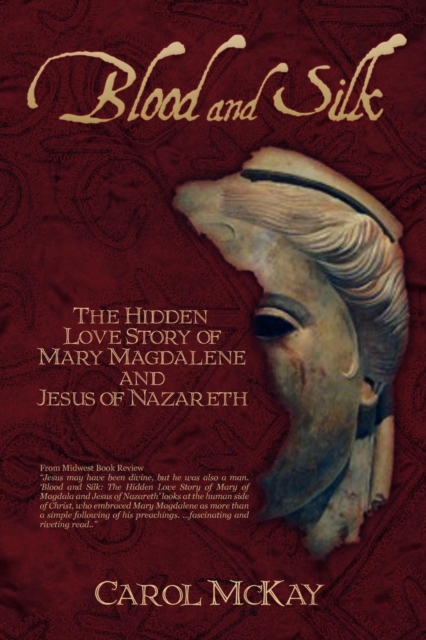Blood and Silk : The Hidden Love Story of Mary Magdalene and Jesus of Nazareth, Paperback / softback Book
