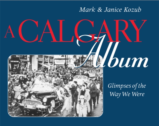 A Calgary Album : Glimpses of the Way We Were, PDF eBook