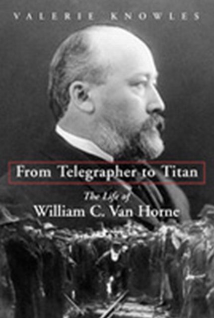 From Telegrapher to Titan : The Life of William C. Van Horne, PDF eBook