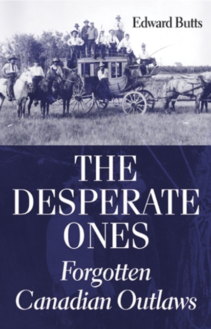 The Desperate Ones : Forgotten Canadian Outlaws, PDF eBook
