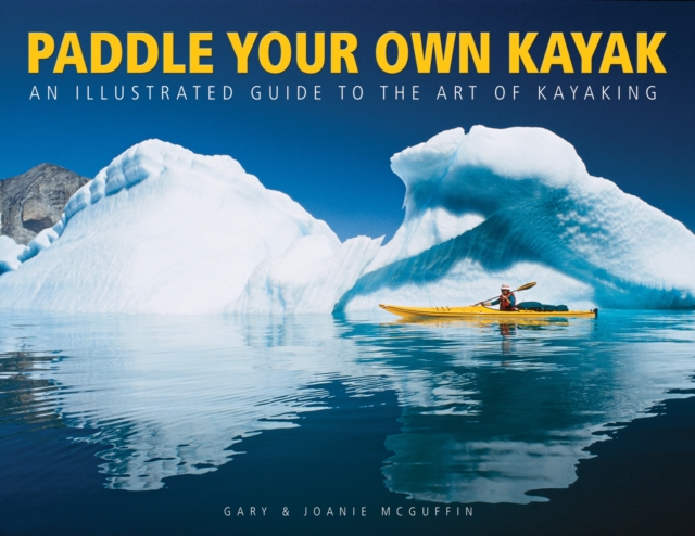 Paddle Your Own Kayak: An Illustrated Guide to the Art of Kayaking, Paperback / softback Book