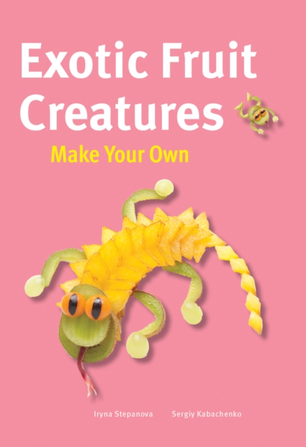 Make Your Own - Exotic Fruit Creatures, Hardback Book