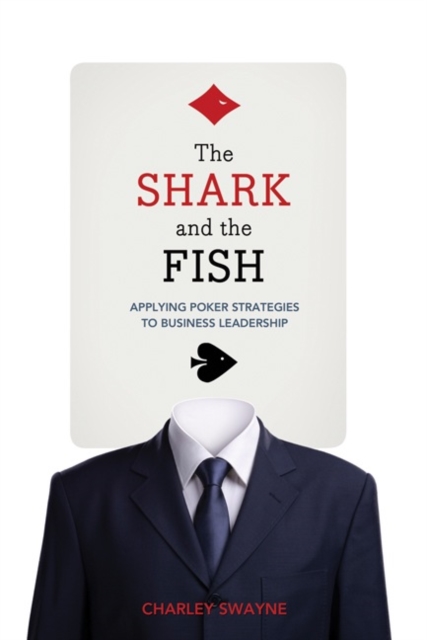 The Shark And The Fish : Applying Poker Strategies to Business Leadership, PDF eBook