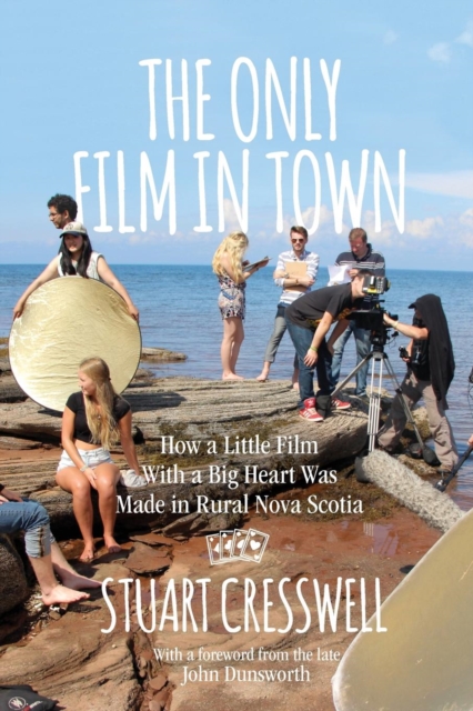 The Only Film in Town : How a Little Film With a Big Heart was Made in Rural Nova Scotia, Paperback / softback Book