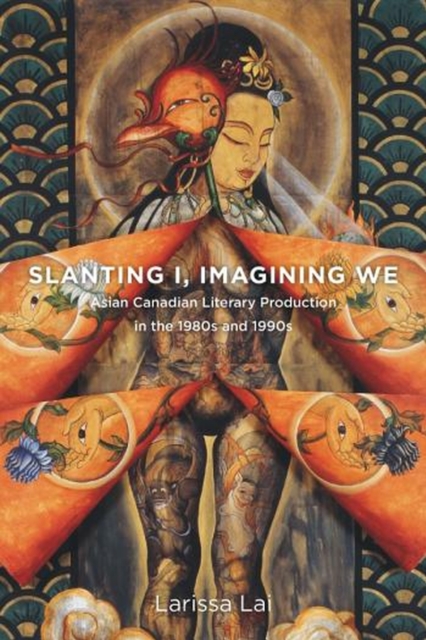 Slanting I, Imagining We : Asian Canadian Literary Production in the 1980s and 1990s, Paperback / softback Book
