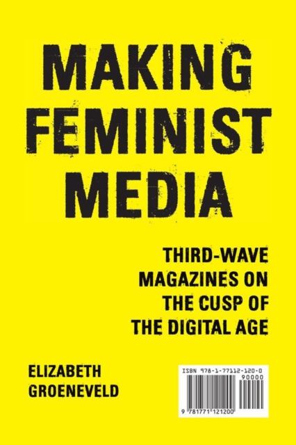Making Feminist Media : Third-Wave Magazines on the Cusp of the Digital Age, Paperback / softback Book
