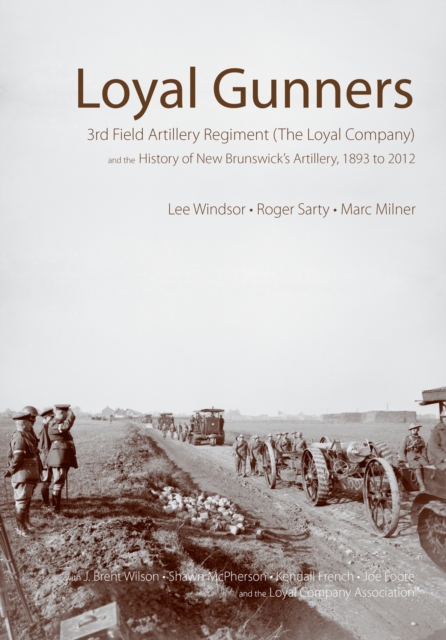 Loyal Gunners : 3rd Field Artillery Regiment (The Loyal Company) and the History of New Brunswick's Artillery, 1893-2012, Hardback Book