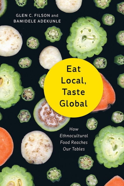 Eat Local, Taste Global : How Ethnocultural Food Reaches Our Tables, Paperback / softback Book