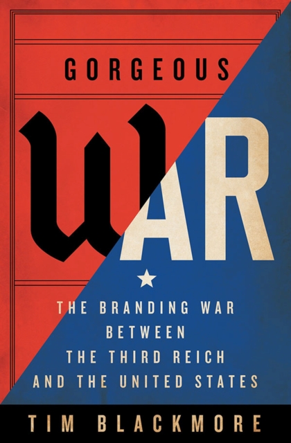 Gorgeous War : The Branding War between the Third Reich and the United States, Hardback Book