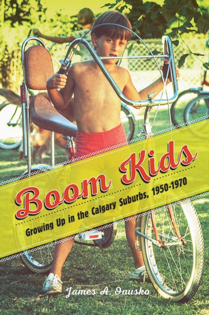 Boom Kids : Growing Up in the Calgary Suburbs, 1950-1970, Hardback Book