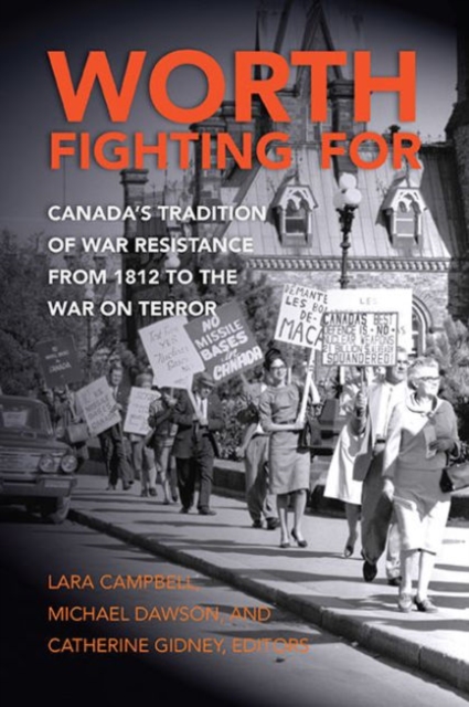 Worth Fighting for : Canada's Tradition of War Resistance from 1812 to the War on Terror, Paperback / softback Book