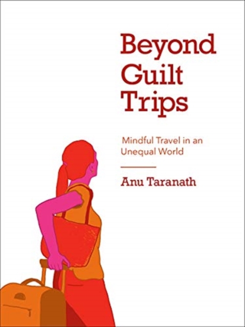 Beyond Guilt Trips : Mindful Travel in an Unequal World, Paperback / softback Book