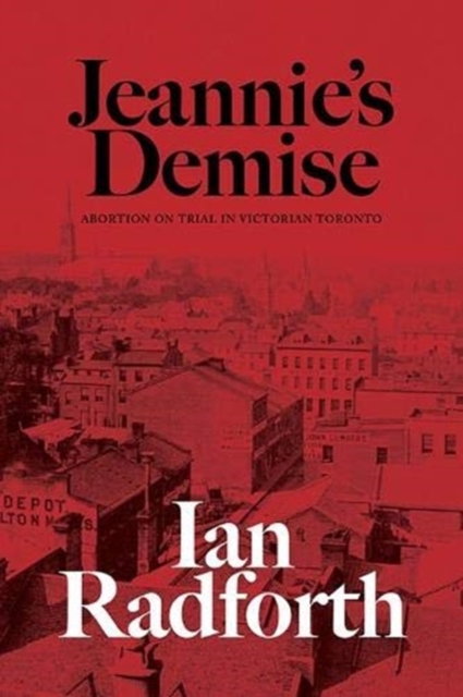 Jeannie's Demise : Abortion on Trial in Victorian Toronto, Paperback / softback Book