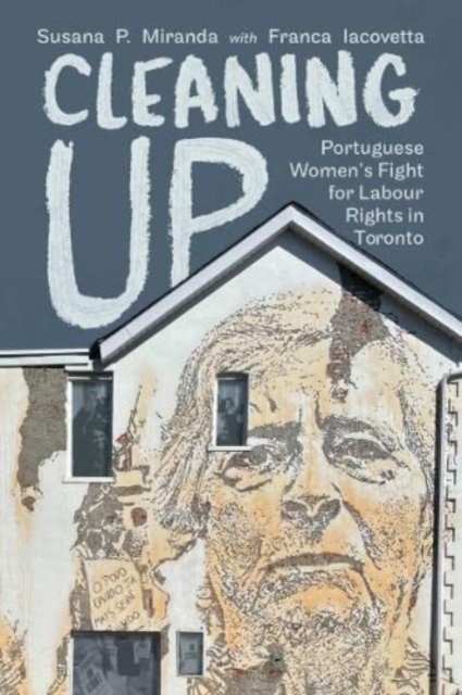 Cleaning Up : Portuguese Women's Fight for Labour Rights in  Toronto, Paperback / softback Book