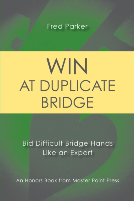 Win at Duplicate Bridge : Bid Difficult Bridge Hands Like an Expert, Paperback / softback Book