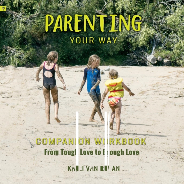 Parenting Your Way Companion Workbook : From Tough Love to Enough Love, Paperback / softback Book