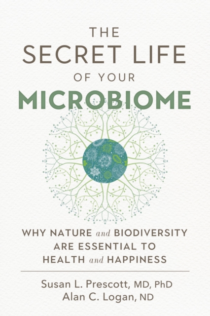 The Secret Life of Your Microbiome : Why Nature and Biodiversity are Essential to Health and Happiness, EPUB eBook