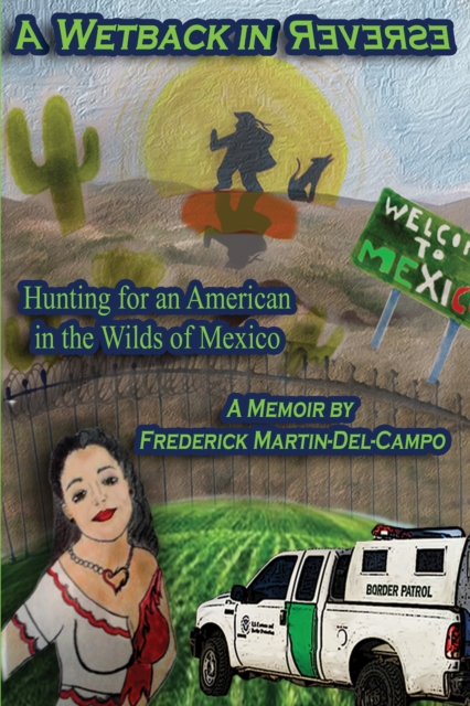 A Wetback in Reverse: Hunting for an American in the Wilds of Mexico, EPUB eBook