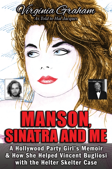 Manson, Sinatra and Me: A Hollywood Party Girl`s Memoir and How She Helped Vincent Bugliosi with the Helter Skelter Case, EPUB eBook