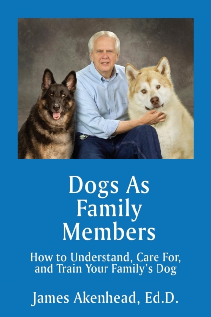 Dogs as Family Members : How to Understand, Care For, and Train Your Family's Dog, Paperback / softback Book