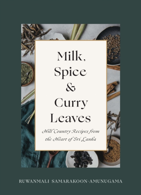 Milk, Spice and Curry Leaves : Hill Country Recipes from the Heart of Sri Lanka, Hardback Book