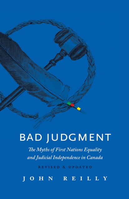 Bad Judgment - Revised & Updated : The Myths of First Nations Equality and Judicial Independence in Canada, Paperback / softback Book