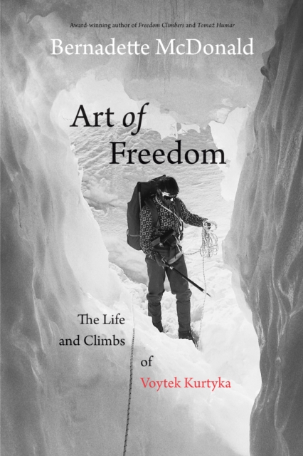 Art of Freedom : The Life and Climbs of Voytek Kurtyka, Hardback Book