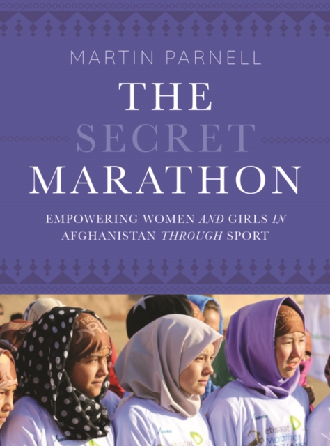 The Secret Marathon : Empowering Women and Girls in Afghanistan through Sport, Paperback / softback Book