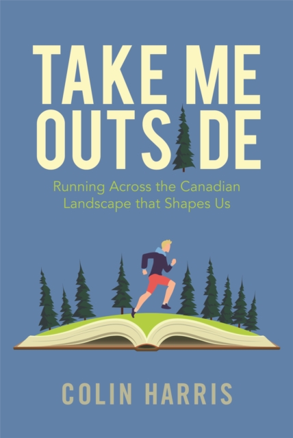 Take Me Outside : Running Across the Canadian Landscape That Shapes Us, Paperback / softback Book