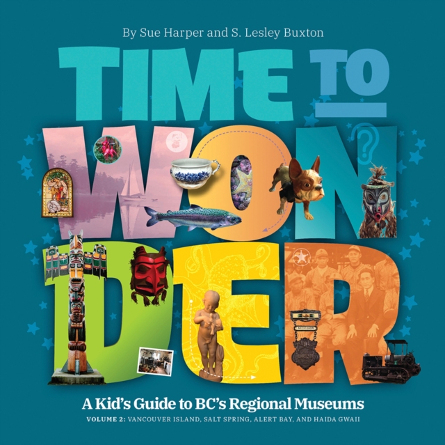 Time to Wonder - Volume 2 : A Kid's Guide to BC's Regional Museums: Vancouver Island, Salt Spring, Alert Bay, and Haida Gwaii, Paperback / softback Book