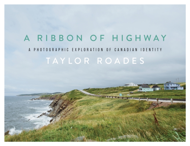 A Ribbon of Highway : A Photographic Exploration of Canadian Identity, Hardback Book