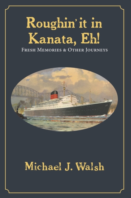 Roughin' it in Kanata, Eh! : Fresh Memories & Other Journeys, Paperback / softback Book