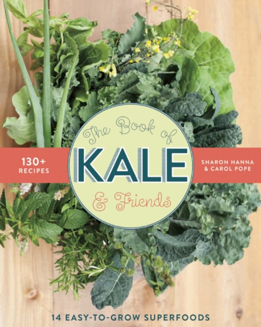 The Book of Kale and Friends : 14 Easy-to-Grow Superfoods with 130+ Recipes, Paperback / softback Book