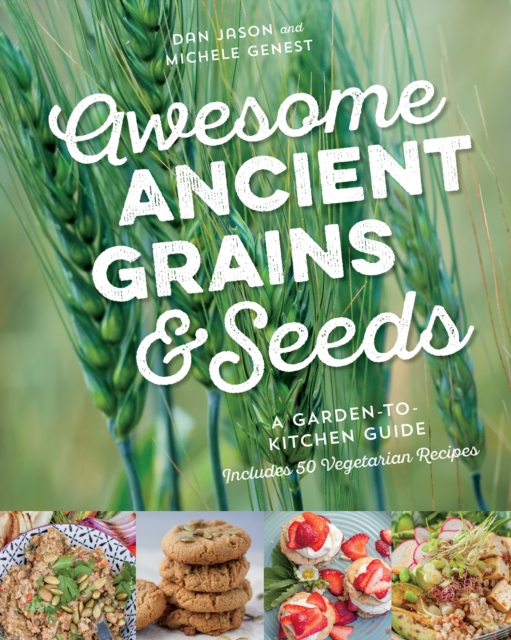 Awesome Ancient Grains and Seeds : A Garden-to-Kitchen Guide, Includes 50 Vegetarian Recipes, Paperback / softback Book