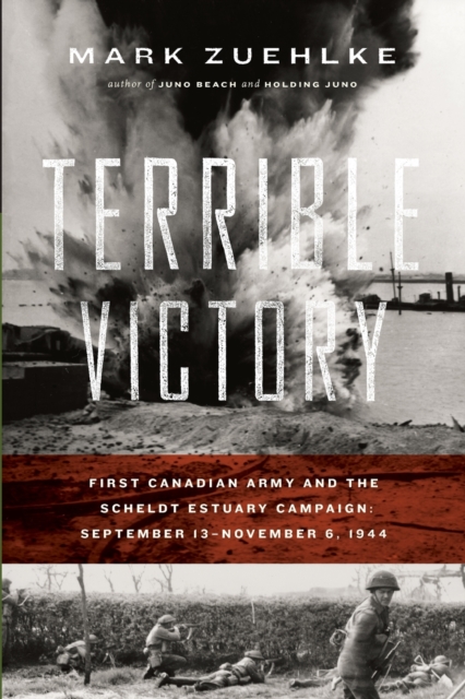 Terrible Victory: First Canadian Army and the Scheldt Estuary Campaign: September 13 - November 6, 1944, Paperback / softback Book