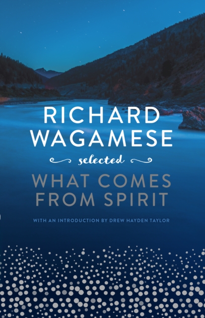 Richard Wagamese Selected : What Comes from Spirit, Hardback Book