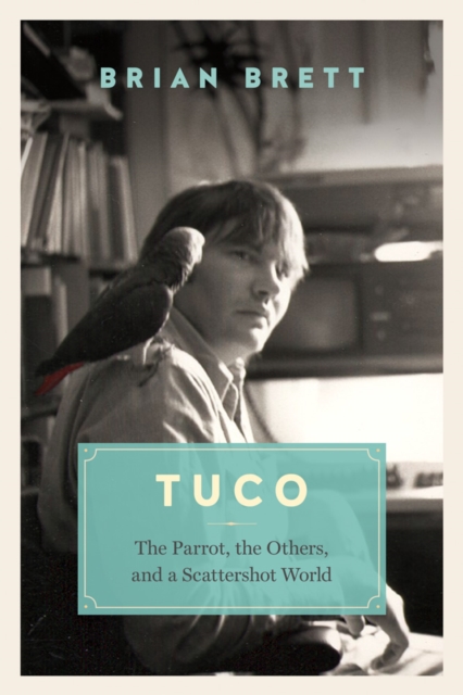 Tuco and the Scattershot World : A Life with Birds, Hardback Book