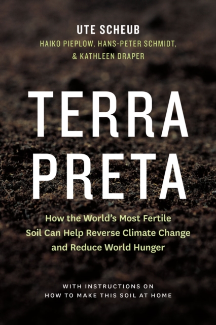 Terra Preta : How the World's Most Fertile Soil Can Help Reverse Climate Change and Reduce World Hunger, EPUB eBook