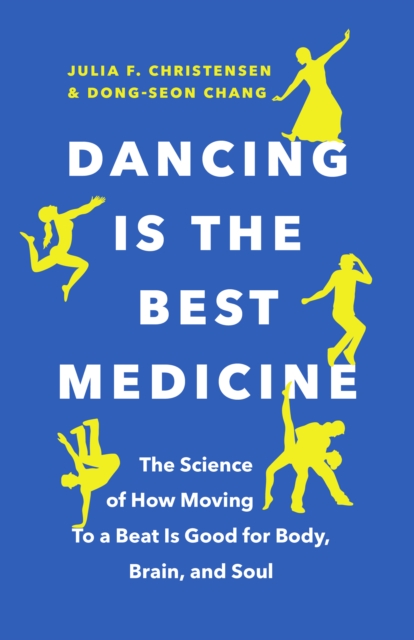 Dancing Is the Best Medicine : The Science of How Moving To a Beat Is Good for Body, Brain, and Soul, Paperback / softback Book